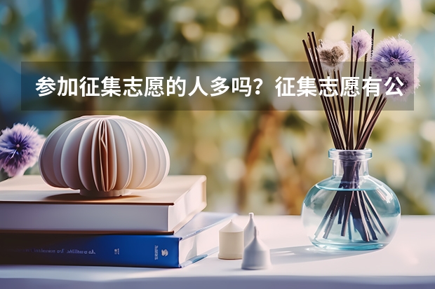参加征集志愿的人多吗？征集志愿有公办二本吗？