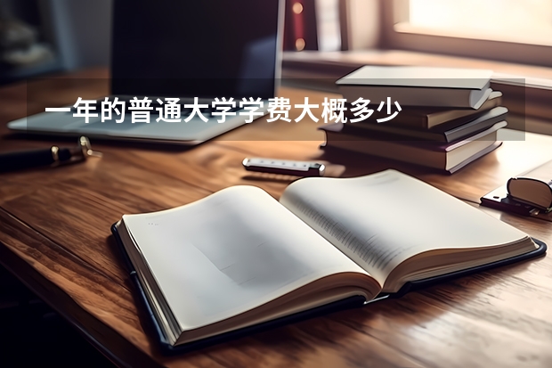 一年的普通大学学费大概多少