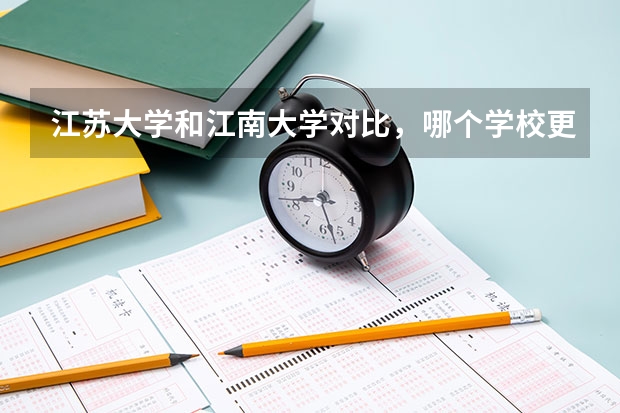 江苏大学和江南大学对比，哪个学校更好？