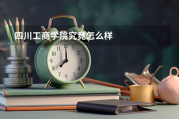 四川工商学院究竟怎么样