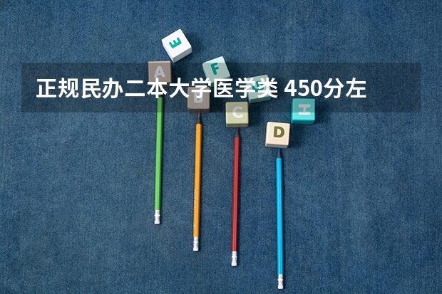 正规民办二本大学医学类 450分左右的医学二本大学