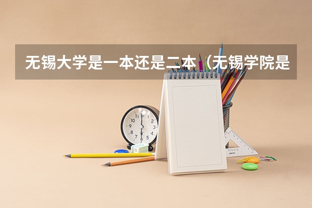 无锡大学是一本还是二本（无锡学院是一本还是二本）