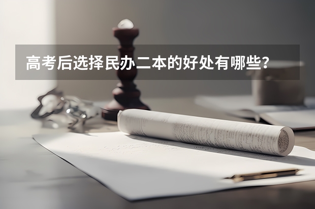 高考后选择民办二本的好处有哪些？