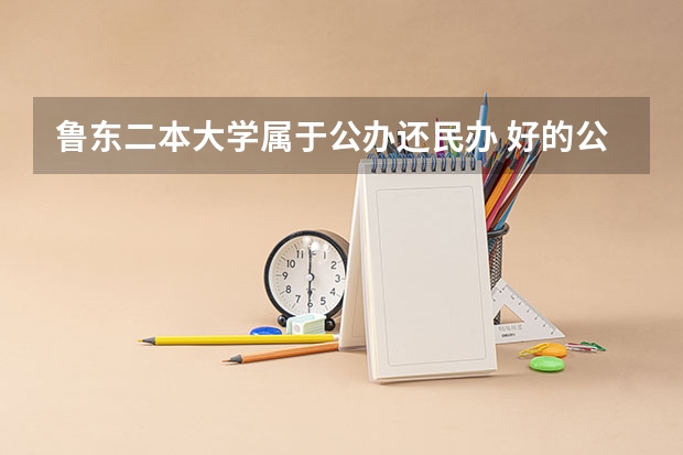 鲁东二本大学属于公办还民办 好的公办二本大学推荐