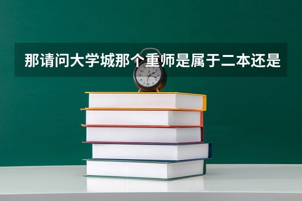 那请问大学城那个重师是属于二本还是三本呢?