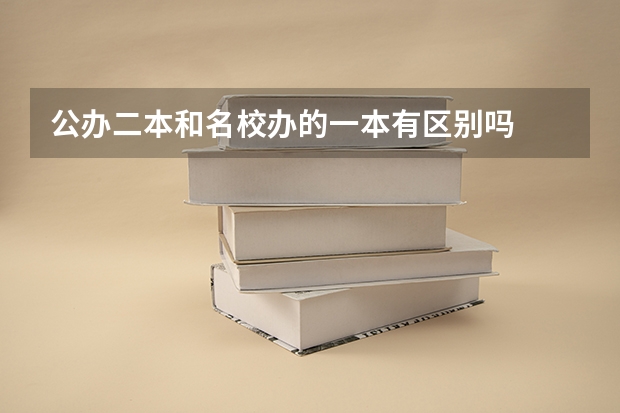 公办二本和名校办的一本有区别吗
