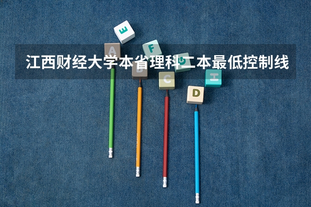 江西财经大学本省理科二本最低控制线是多少分