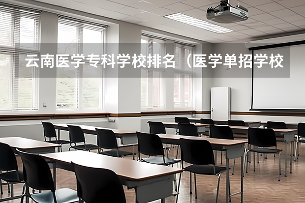 云南医学专科学校排名（医学单招学校排名）