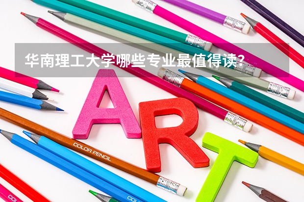 华南理工大学哪些专业最值得读？
