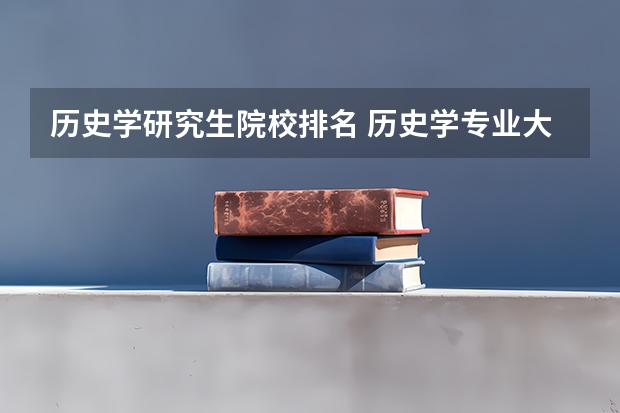 历史学研究生院校排名 历史学专业大学排名