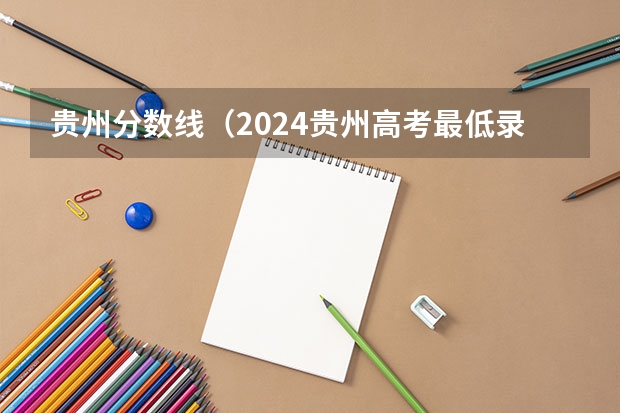 贵州分数线（2024贵州高考最低录取控制分数线公布 各批次分数线划定）