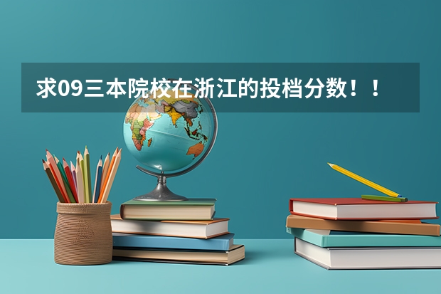 求09三本院校在浙江的投档分数！！急！！！ 浙江公办二本大学分数线