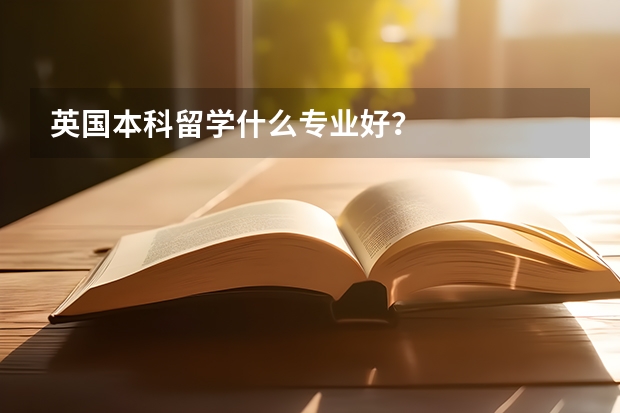 英国本科留学什么专业好？