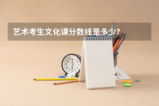 艺术考生文化课分数线是多少？