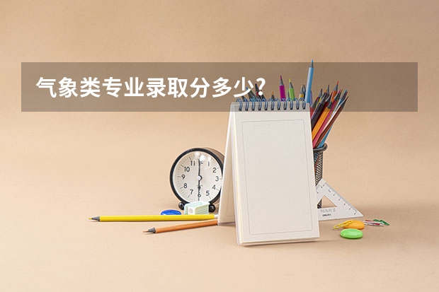 气象类专业录取分多少?