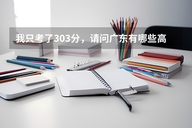 我只考了303分，请问广东有哪些高职高专能录取