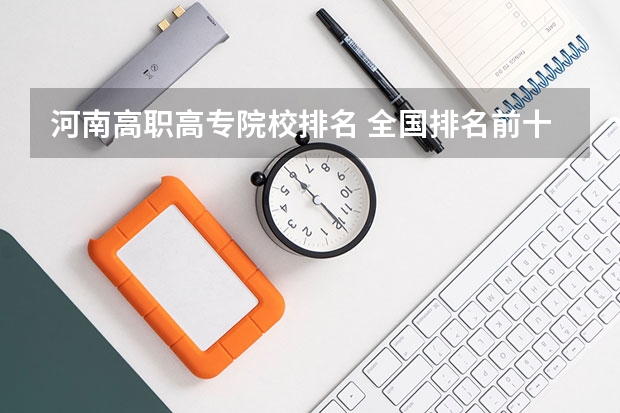 河南高职高专院校排名 全国排名前十的专科高职院校