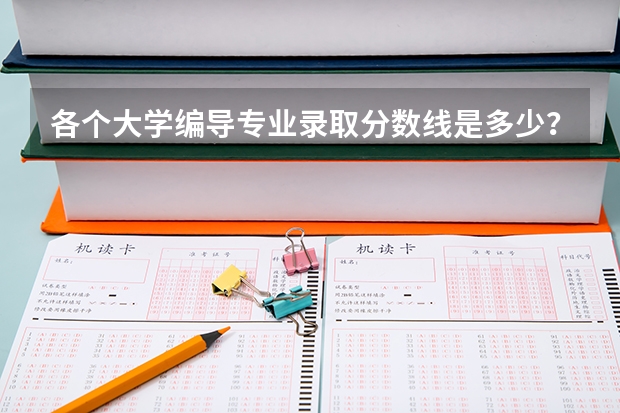 各个大学编导专业录取分数线是多少？