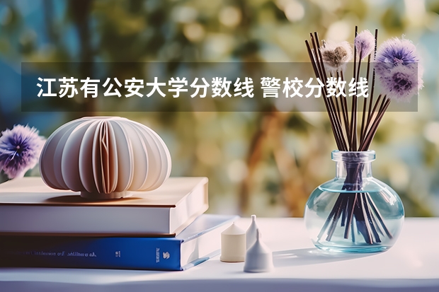江苏有公安大学分数线 警校分数线