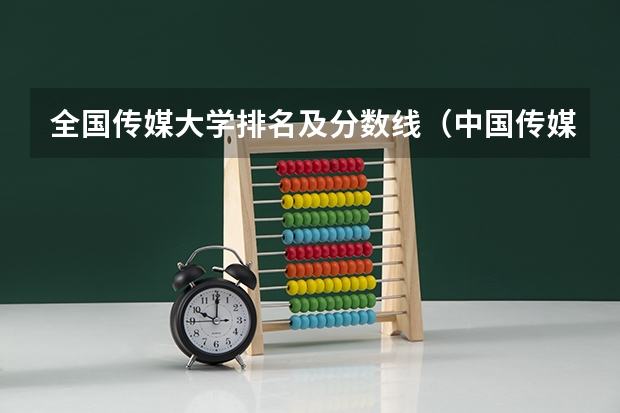 全国传媒大学排名及分数线（中国传媒大学文科本科第一批在广西地区平均录取分数线最高的是）