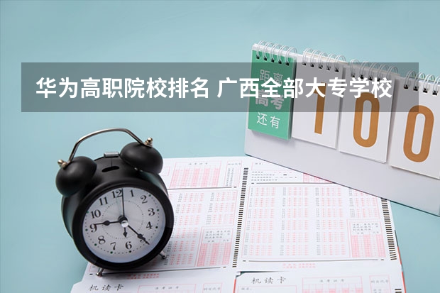 华为高职院校排名 广西全部大专学校排名
