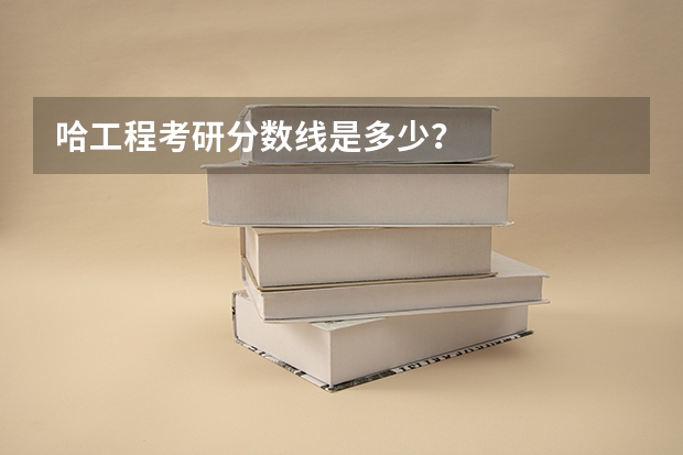 哈工程考研分数线是多少？