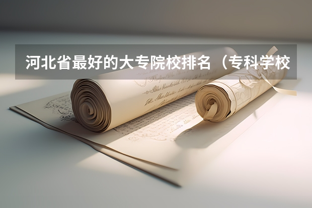 河北省最好的大专院校排名（专科学校排名）