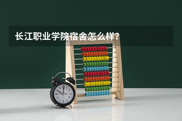 长江职业学院宿舍怎么样？