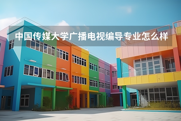 中国传媒大学广播电视编导专业怎么样