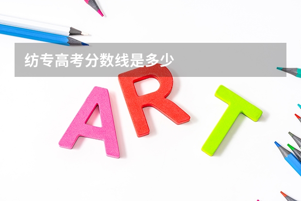 纺专高考分数线是多少