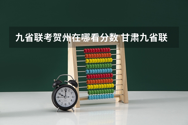 九省联考贺州在哪看分数 甘肃九省联考成绩分数线