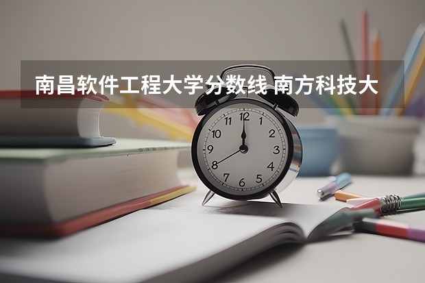 南昌软件工程大学分数线 南方科技大学软件工程考研分数线