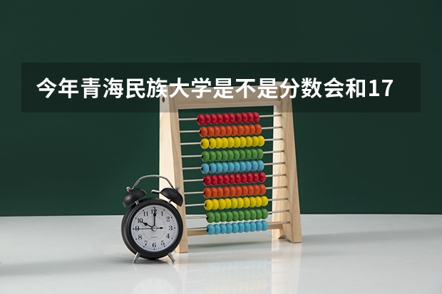 今年青海民族大学是不是分数会和17年差不多 中央民族大学海南校区的分数线