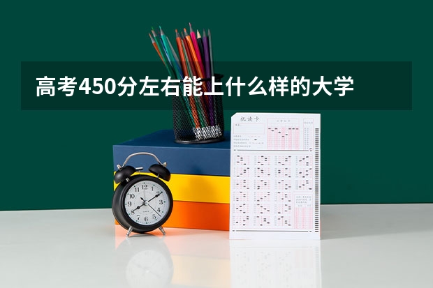 高考450分左右能上什么样的大学