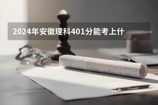 2024年安徽理科401分能考上什么大学？