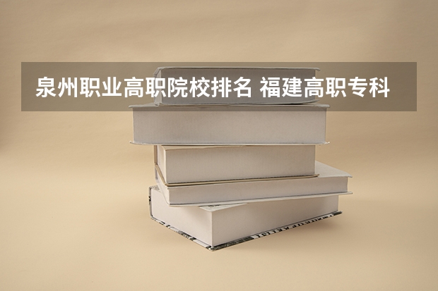 泉州职业高职院校排名 福建高职专科学校排名
