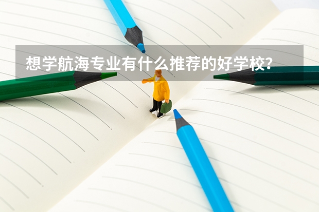 想学航海专业有什么推荐的好学校？