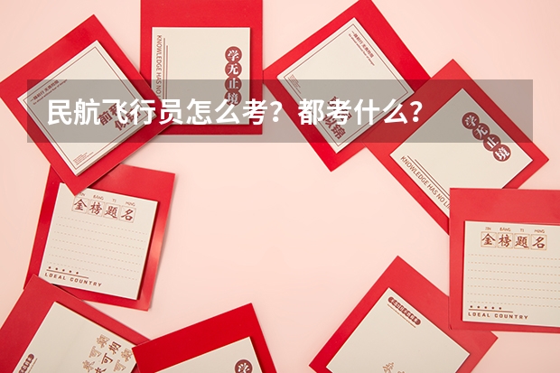 民航飞行员怎么考？都考什么？