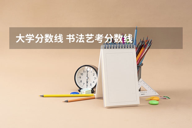 大学分数线 书法艺考分数线