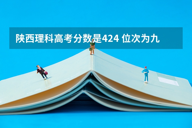 陕西理科高考分数是424 位次为九万多名的能上什么大学