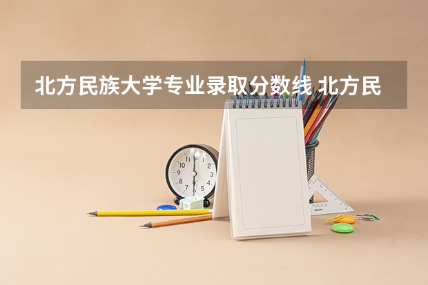 北方民族大学专业录取分数线 北方民族大学分数线