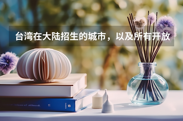 台湾在大陆招生的城市，以及所有开放招生的大学，不需要介绍，只需要名字。要最新的。 台湾所有大学的排名
