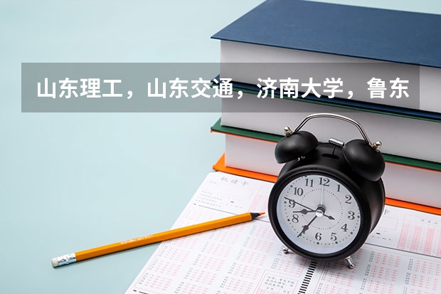 山东理工，山东交通，济南大学，鲁东大学，山东工商都怎么样啊?