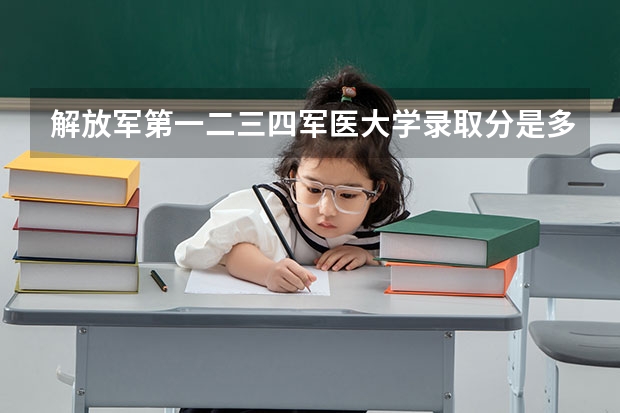 解放军第一·二·三·四军医大学录取分是多少呀？我是河北考生！