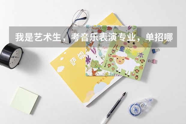 我是艺术生，考音乐表演专业，单招哪个大学好？我是陕西的