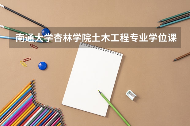 南通大学杏林学院土木工程专业学位课有哪些