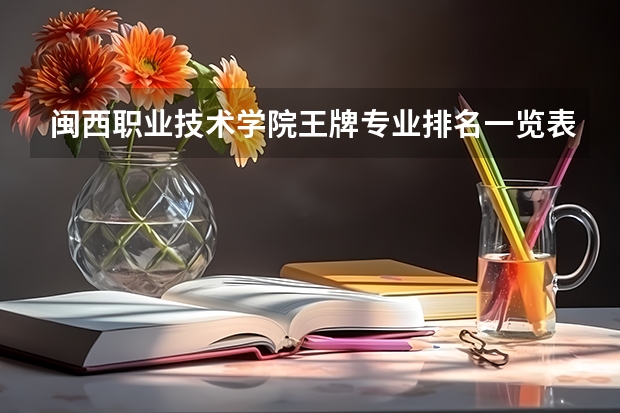 闽西职业技术学院王牌专业排名一览表（三门峡职业技术学院王牌专业排名一览表）