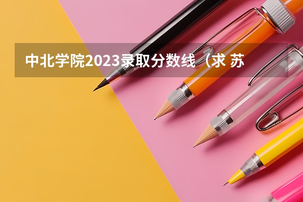 中北学院2023录取分数线（求 苏州各专科院校分数线）