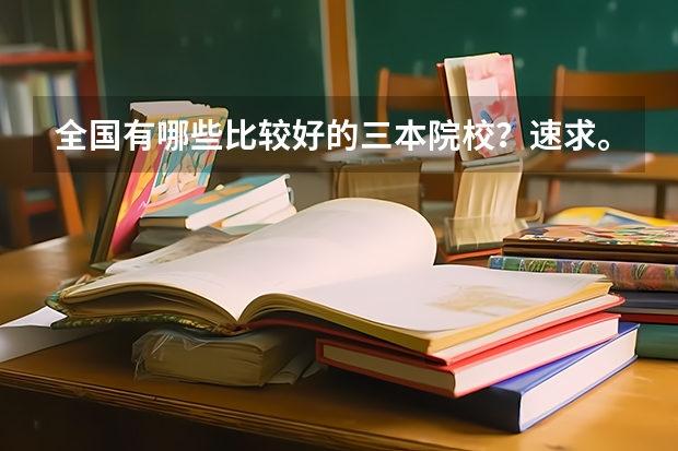 全国有哪些比较好的三本院校？速求。