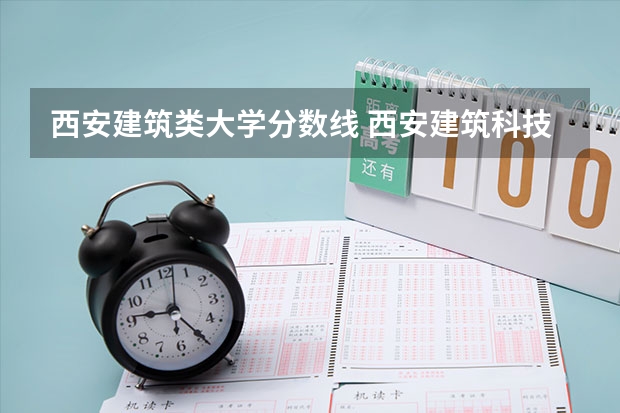 西安建筑类大学分数线 西安建筑科技大学分数线